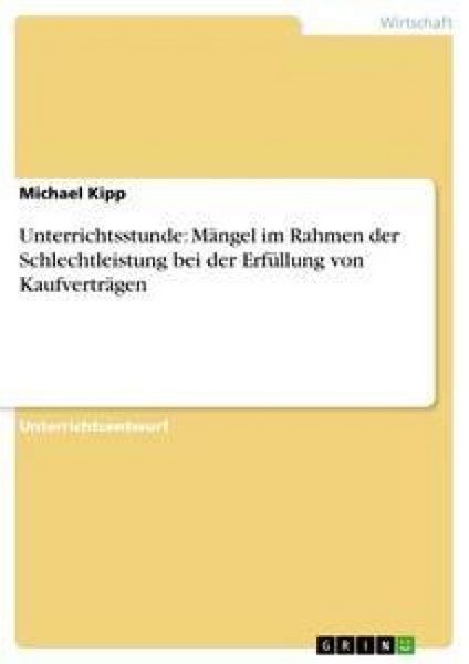 Unterrichtsstunde: Mängel im Rahmen der Schlechtleistung bei der Erfüllung von Kaufverträgen, Taschenbuch von Michael Kipp, GRIN, 9783656260202