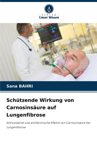 Schützende Wirkung von Carnosinsäure auf Lungenfibrose, Taschenbuch von Sana Bahri, Verlag Unser Wissen, 9786205730140