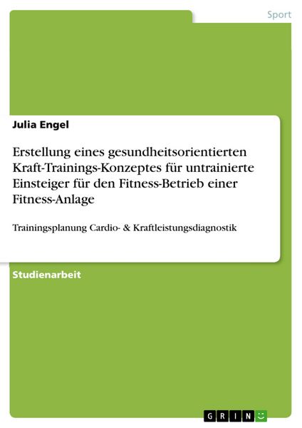 Produktbild: Erstellung eines gesundheitsorientierten Kraft-Trainings-Konzeptes f&uuml;r untrainierte Einsteiger f&uuml;r den Fitness-Betrieb einer Fitness-Anlage