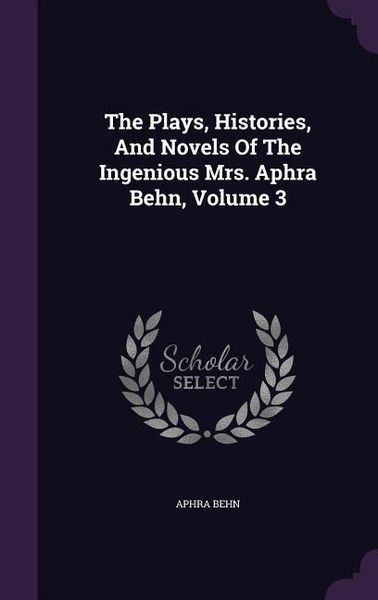 Produktbild: The Plays, Histories, And Novels Of The Ingenious Mrs. Aphra Behn, Volume 3