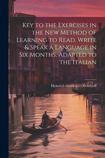 Produktbild: Key to the Exercises in the New Method of Learning to Read, Write & Speak a Language in Six Months, Adapted to the Italian