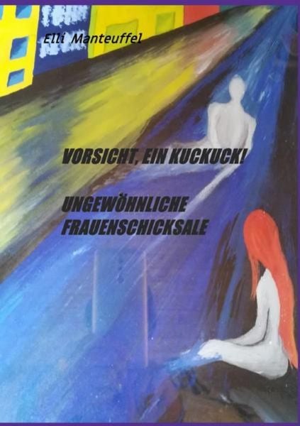 Vorsicht, ein Kuckuck! Ungewöhnliche Frauenschicksale, Taschenbuch von Elli Manteuffel, Epubli, 9783748573968