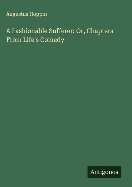 Produktbild: A Fashionable Sufferer; Or, Chapters From Life's Comedy
