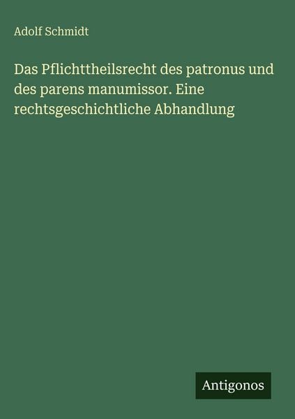 Produktbild: Das Pflichttheilsrecht des patronus und des parens manumissor. Eine rechtsgeschichtliche Abhandlung