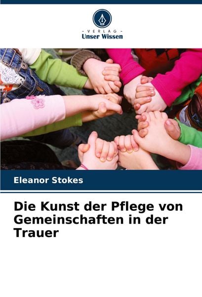Die Kunst der Pflege von Gemeinschaften in der Trauer, Taschenbuch von Eleanor Stokes, Verlag Unser Wissen, 9786207155705
