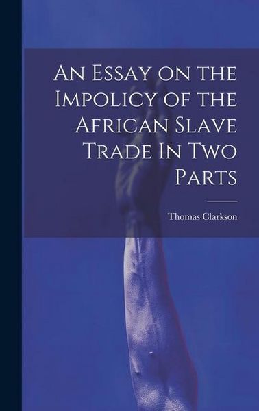 Produktbild: An Essay on the Impolicy of the African Slave Trade In Two Parts