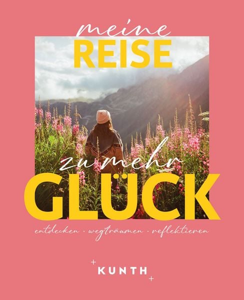 KUNTH Meine Reise zu mehr Glück, Gebundene Ausgabe von Kunth Verlag, Kunth Verlag, 9783969652718