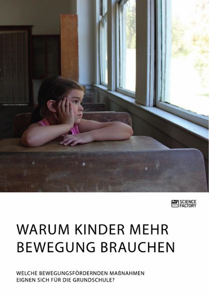 Produktbild: Warum Kinder mehr Bewegung brauchen. Welche bewegungsf&ouml;rdernden Ma&szlig;nahmen eignen sich f&uuml;r die Grundschule?