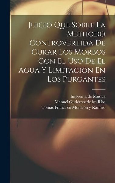 Produktbild: Juicio Que Sobre La Methodo Controvertida De Curar Los Morbos Con El Uso De El Agua Y Limitacion En Los Purgantes