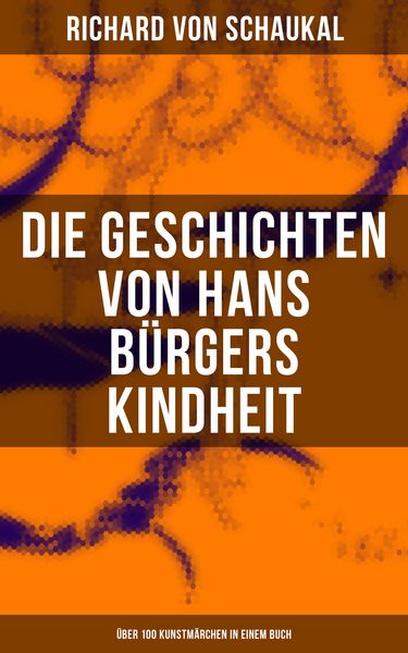 Produktbild: Die Geschichten von Hans B&uuml;rgers Kindheit (&Uuml;ber 100 Kunstm&auml;rchen in einem Buch)