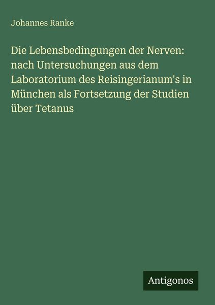 Produktbild: Die Lebensbedingungen der Nerven: nach Untersuchungen aus dem Laboratorium des Reisingerianum's in M&uuml;nchen als Fortsetzung der Studien &uuml;ber Tetanus