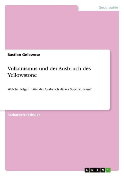 Vulkanismus und der Ausbruch des Yellowstone, Taschenbuch von Bastian Gniewosz, GRIN, 9783668120761