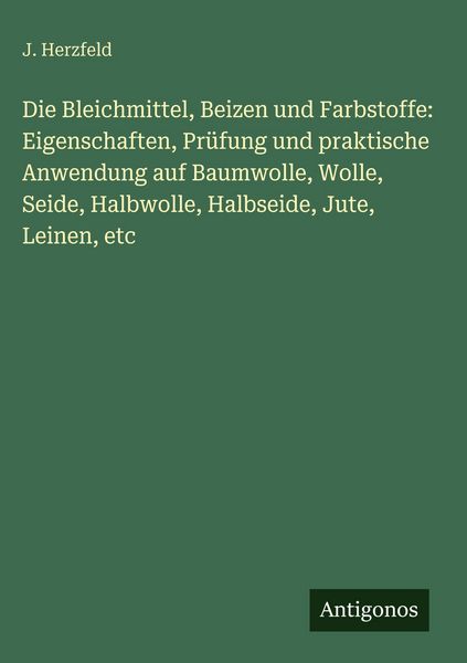 Produktbild: Die Bleichmittel, Beizen und Farbstoffe: Eigenschaften, Pr&uuml;fung und praktische Anwendung auf Baumwolle, Wolle, Seide, Halbwolle, Halbseide, Jute, Lein