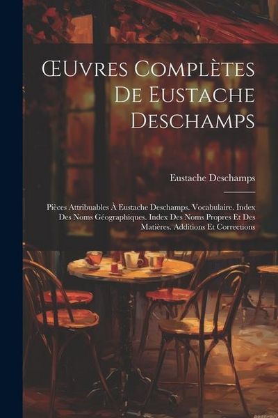 Produktbild: OEuvres Compl&egrave;tes De Eustache Deschamps: Pi&egrave;ces Attribuables &Agrave; Eustache Deschamps. Vocabulaire. Index Des Noms G&eacute;ographiques. Index Des Noms Propres E