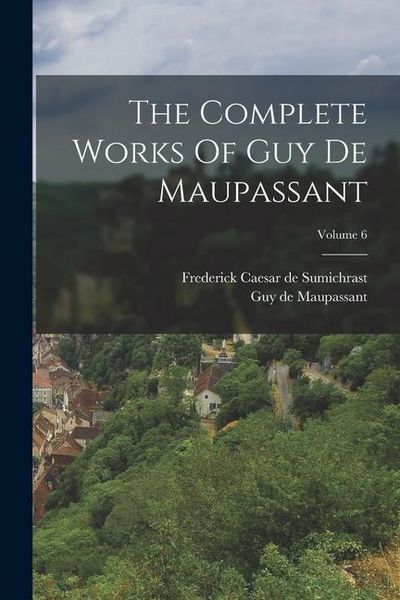 Produktbild: The Complete Works Of Guy De Maupassant; Volume 6