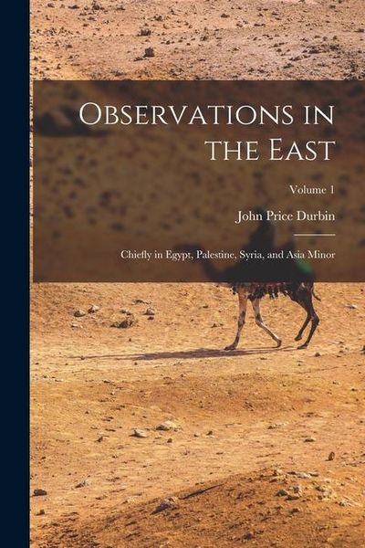 Produktbild: Observations in the East: Chiefly in Egypt, Palestine, Syria, and Asia Minor; Volume 1