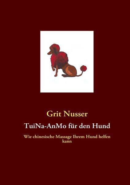 TuiNa-AnMo für den Hund, Taschenbuch von Grit Nusser, BoD – Books on Demand, 978-3-8391-3230-2