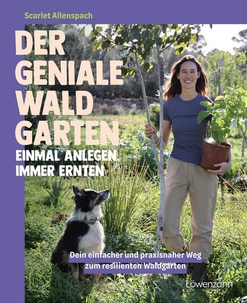 Der geniale Waldgarten - einmal anlegen, immer ernten, Gebundene Ausgabe von Scarlet Allenspach, Löwenzahn Verlag in der Studienverlag Ges.m.b.H.,