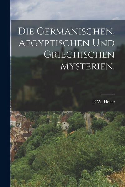 Produktbild: Die Germanischen, Aegyptischen und Griechischen Mysterien.