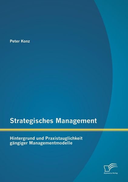 Produktbild: Strategisches Management: Hintergrund und Praxistauglichkeit g&auml;ngiger Managementmodelle