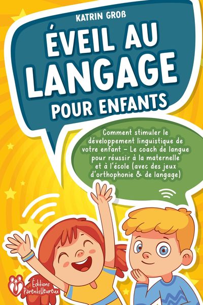 Produktbild: &Eacute;veil au langage pour enfants: Comment stimuler le d&eacute;veloppement linguistique de votre enfant - Le coach de langue pour r&eacute;ussir &agrave; la maternelle et &agrave; l