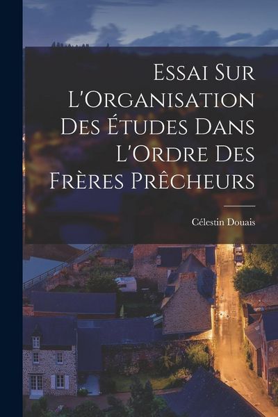 Produktbild: Essai sur L'Organisation des &Eacute;tudes Dans L'Ordre des Fr&egrave;res Pr&ecirc;cheurs