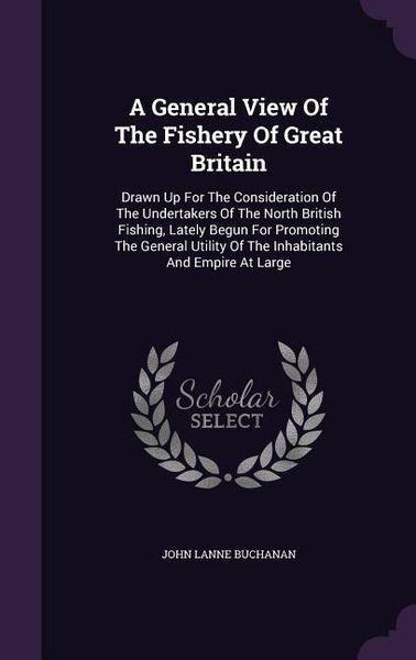 Produktbild: A General View Of The Fishery Of Great Britain: Drawn Up For The Consideration Of The Undertakers Of The North British Fishing, Lately Begun For Promo