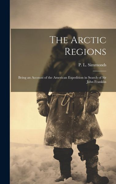 Produktbild: The Arctic Regions: Being an Account of the American Expedition in Search of Sir John Franklin