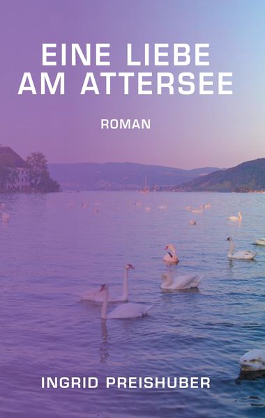 Eine Liebe am Attersee, Taschenbuch von Ingrid Preishuber, Tredition, 9783347509771