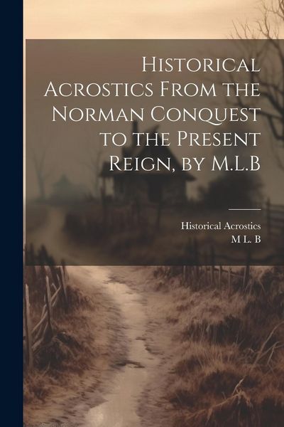 Produktbild: Historical Acrostics From the Norman Conquest to the Present Reign, by M.L.B