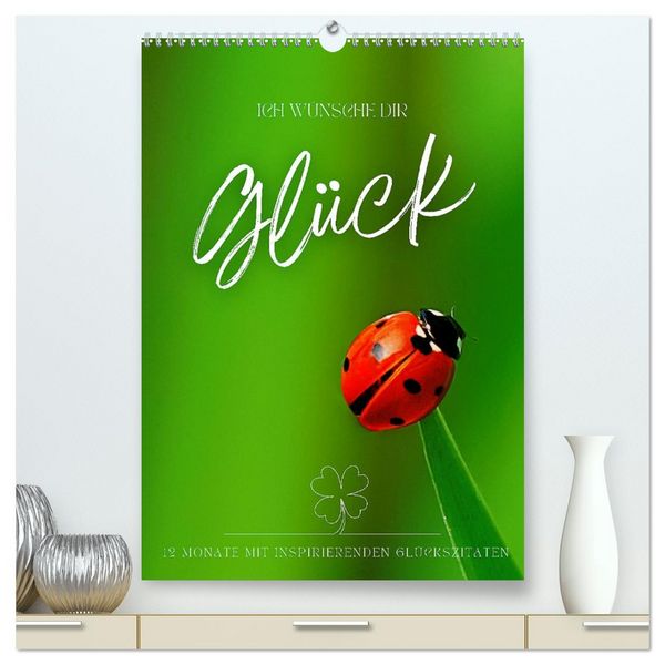 ICH WÜNSCHE DIR GLÜCK - 12 Monate mit inspirierenden Glückszitaten (hochwertiger Premium Wandkalender 2026 DIN A2 hoch), Kunstdruck in Hochglanz