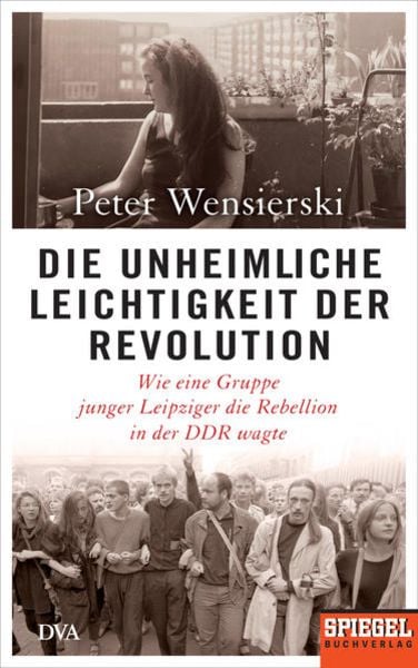 Die unheimliche Leichtigkeit der Revolution, Gebundene Ausgabe von Peter Wensierski, Dva