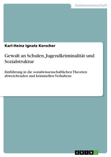 Gewalt an Schulen, Jugendkriminalität und Sozialstruktur, Taschenbuch von Karl-Heinz Ignatz Kerscher, GRIN, 9783638931588