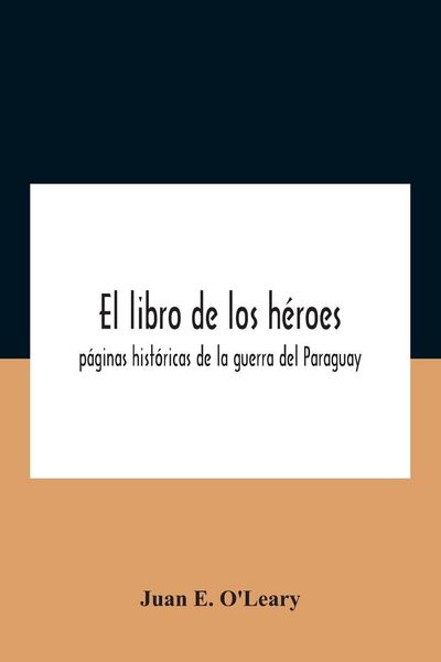 Produktbild: El libro de los h&eacute;roes; p&aacute;ginas hist&oacute;ricas de la guerra del Paraguay