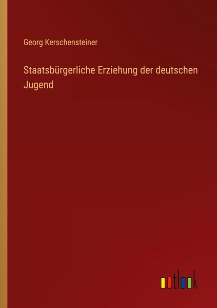 Staatsbürgerliche Erziehung der deutschen Jugend, Taschenbuch von Georg Kerschensteiner, Outlook, 9783368232245