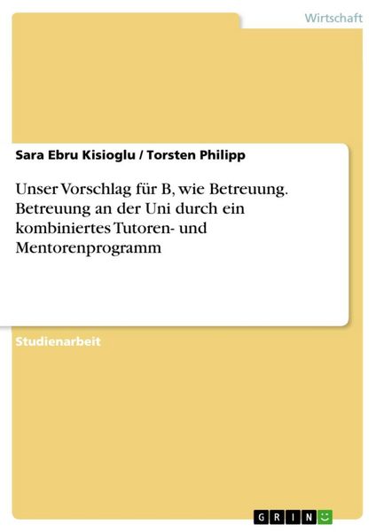Produktbild: Unser Vorschlag f&uuml;r B, wie Betreuung. Betreuung an der Uni durch ein kombiniertes Tutoren- und Mentorenprogramm
