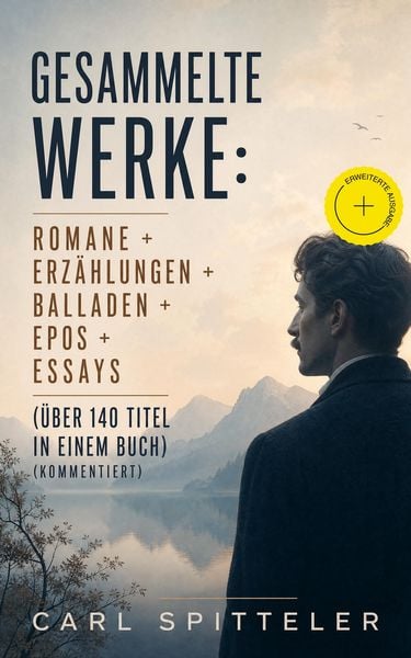 Produktbild: Gesammelte Werke: Romane + Erz&auml;hlungen + Balladen + Epos + Essays (&Uuml;ber 140 Titel in einem Buch) (Kommentiert)