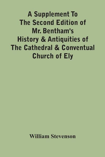 Produktbild: A Supplement To The Second Edition Of Mr. Bentham'S History & Antiquities Of The Cathedral & Conventual Church Of Ely