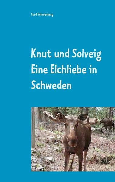 Knut der Elch und Solveig, Taschenbuch von Cord Schulenberg, BoD – Books on Demand, 9783750415256