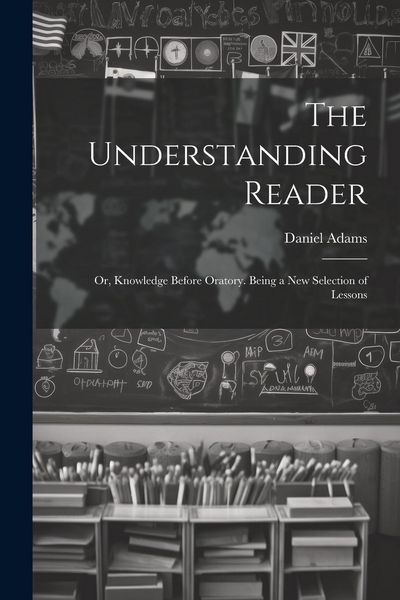 Produktbild: The Understanding Reader: Or, Knowledge Before Oratory. Being a New Selection of Lessons