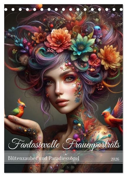 Fantasievolle Frauenporträts - Blütenzauber und Paradiesvögel (Tischkalender 2026 DIN A5 hoch), CALVENDO Monatskalender