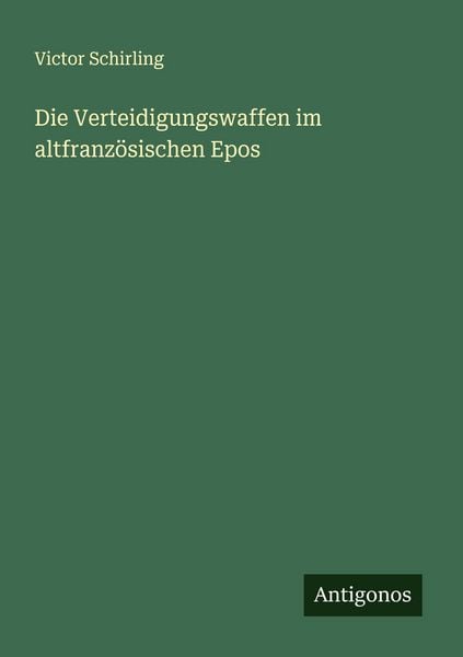 Die Verteidigungswaffen im altfranzösischen Epos, Taschenbuch von Victor Schirling, Antigonos Verlag, 9783563920336