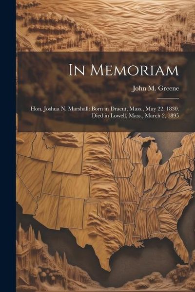 Produktbild: In Memoriam: Hon. Joshua N. Marshall: Born in Dracut, Mass., May 22, 1830. Died in Lowell, Mass., March 2, 1895
