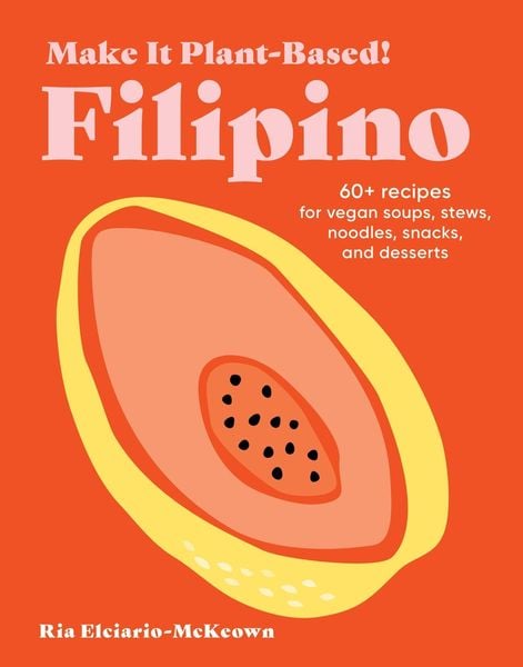 Make It Plant-Based! Filipino, Gebundene Ausgabe von Ria Elciario-McKeown, Workman Publishing, 978-1-5235-2562-1