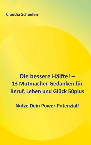 Produktbild: Die bessere H&auml;lfte! - 13 Mutmacher-Gedanken f&uuml;r Beruf, Leben und Gl&uuml;ck 50plus