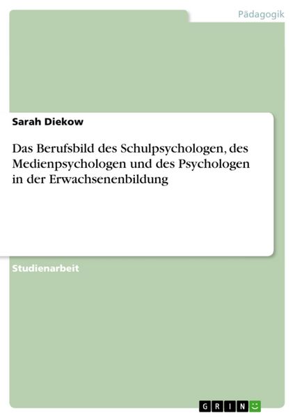 Das Berufsbild des Schulpsychologen, des Medienpsychologen und des Psychologen in der Erwachsenenbildung, Taschenbuch von Sarah Diekow, GRIN,