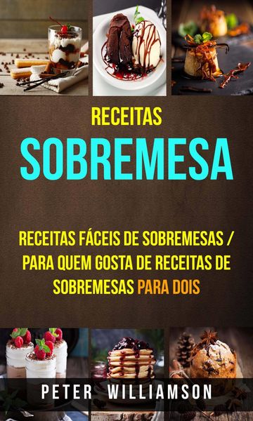 Produktbild: Receitas: Sobremesa: Receitas Faceis de Sobremesas / Para Quem Gosta de Receitas de Sobremesas Para Dois
