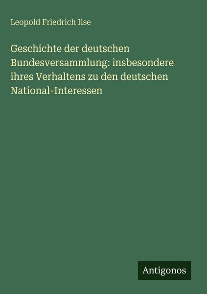 Produktbild: Geschichte der deutschen Bundesversammlung: insbesondere ihres Verhaltens zu den deutschen National-Interessen
