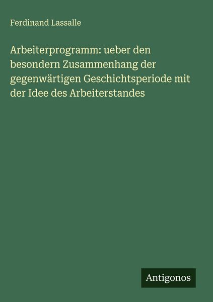 Produktbild: Arbeiterprogramm: ueber den besondern Zusammenhang der gegenw&auml;rtigen Geschichtsperiode mit der Idee des Arbeiterstandes