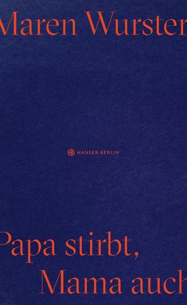 Papa stirbt, Mama auch, Gebundene Ausgabe von Maren Wurster, Hanser Berlin in Carl Hanser Verlag GmbH & Co. KG, 978-3-446-27112-8